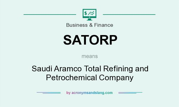 What does SATORP mean? It stands for Saudi Aramco Total Refining and Petrochemical Company