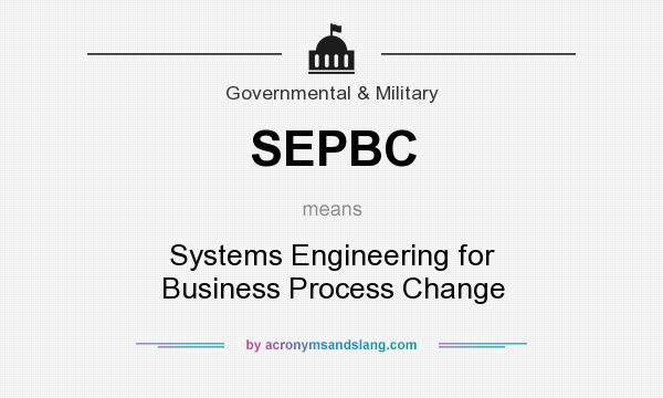 What does SEPBC mean? It stands for Systems Engineering for Business Process Change