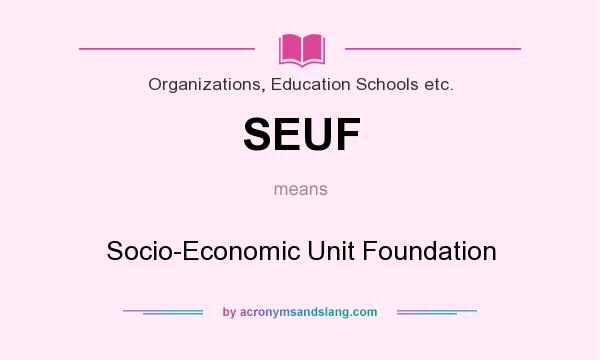 What does SEUF mean? It stands for Socio-Economic Unit Foundation