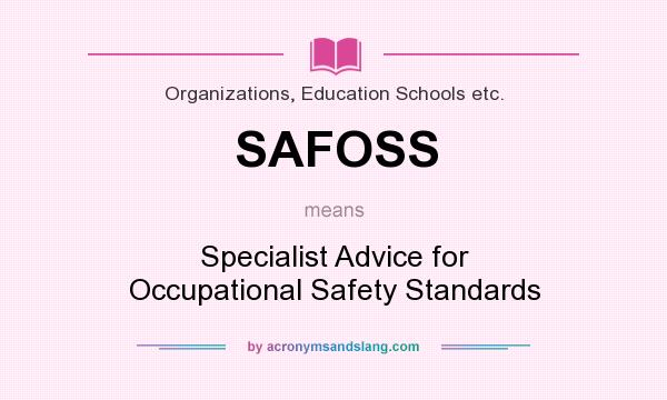 What does SAFOSS mean? It stands for Specialist Advice for Occupational Safety Standards