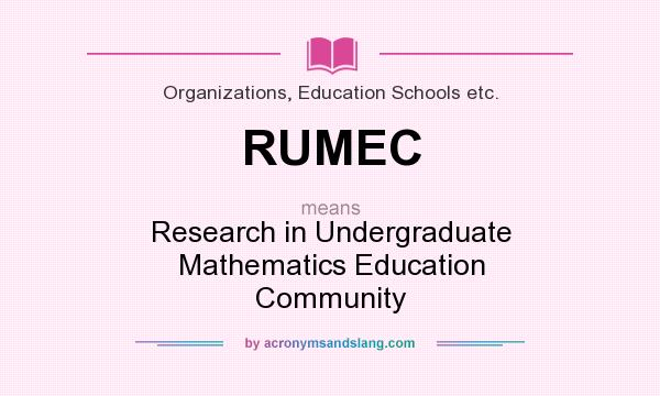 What does RUMEC mean? It stands for Research in Undergraduate Mathematics Education Community