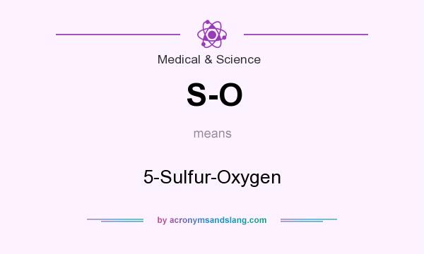 What does S-O mean? It stands for 5-Sulfur-Oxygen