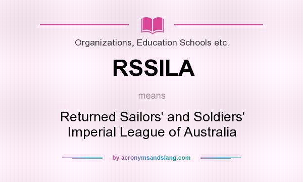 What does RSSILA mean? It stands for Returned Sailors` and Soldiers` Imperial League of Australia