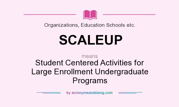 What does SCALEUP mean? It stands for Student Centered Activities for Large Enrollment Undergraduate Programs