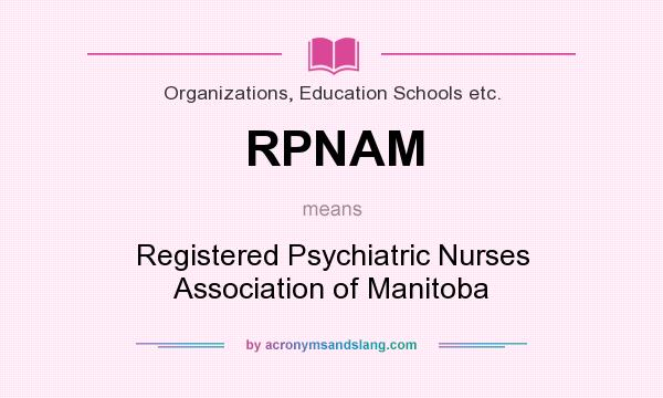 What does RPNAM mean? It stands for Registered Psychiatric Nurses Association of Manitoba