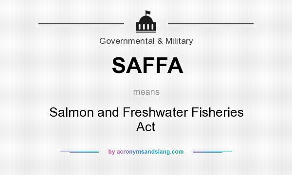 What does SAFFA mean? It stands for Salmon and Freshwater Fisheries Act