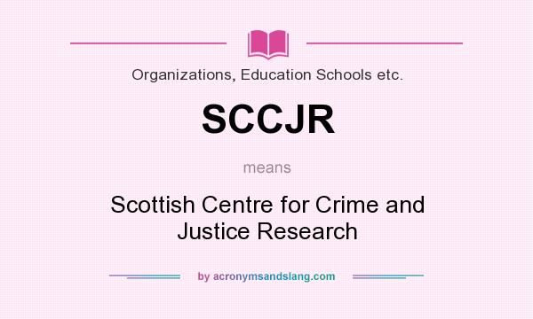 What does SCCJR mean? It stands for Scottish Centre for Crime and Justice Research