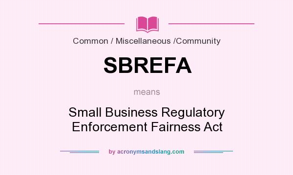 What does SBREFA mean? It stands for Small Business Regulatory Enforcement Fairness Act