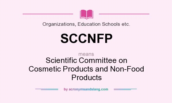 What does SCCNFP mean? It stands for Scientific Committee on Cosmetic Products and Non-Food Products
