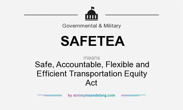 What does SAFETEA mean? It stands for Safe, Accountable, Flexible and Efficient Transportation Equity Act