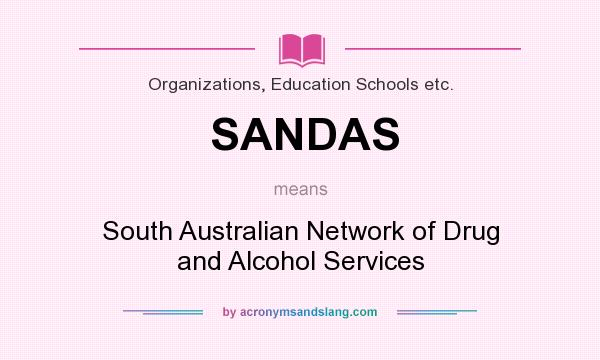 What does SANDAS mean? It stands for South Australian Network of Drug and Alcohol Services