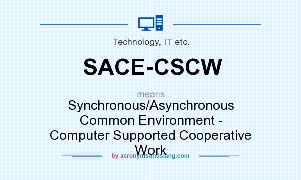 What does SACE-CSCW mean? It stands for Synchronous/Asynchronous Common Environment - Computer Supported Cooperative Work