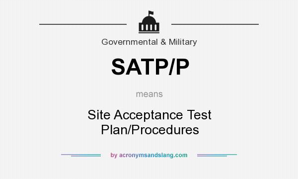 What does SATP/P mean? It stands for Site Acceptance Test Plan/Procedures