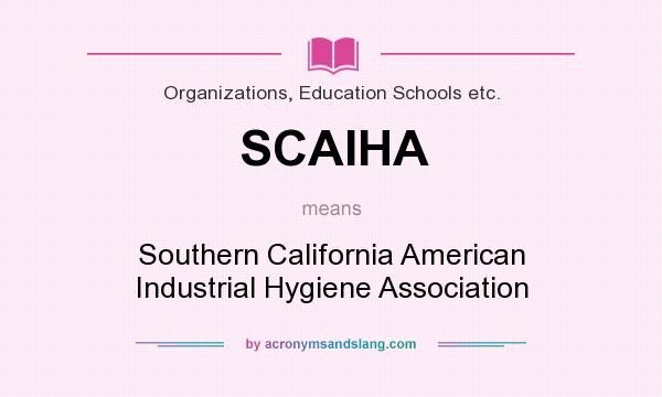 What does SCAIHA mean? It stands for Southern California American Industrial Hygiene Association