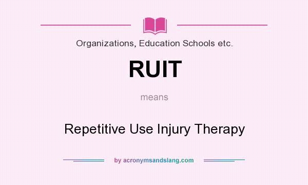 What does RUIT mean? It stands for Repetitive Use Injury Therapy