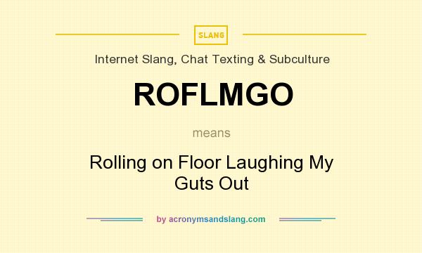 What does ROFLMGO mean? It stands for Rolling on Floor Laughing My Guts Out
