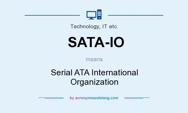 What does SATA-IO mean? It stands for Serial ATA International Organization