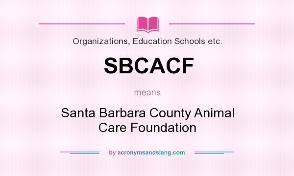 What does SBCACF mean? It stands for Santa Barbara County Animal Care Foundation