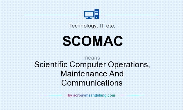 What does SCOMAC mean? It stands for Scientific Computer Operations, Maintenance And Communications