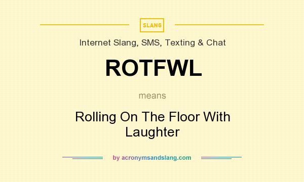 What does ROTFWL mean? It stands for Rolling On The Floor With Laughter