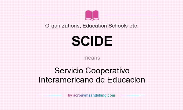 What does SCIDE mean? It stands for Servicio Cooperativo Interamericano de Educacion
