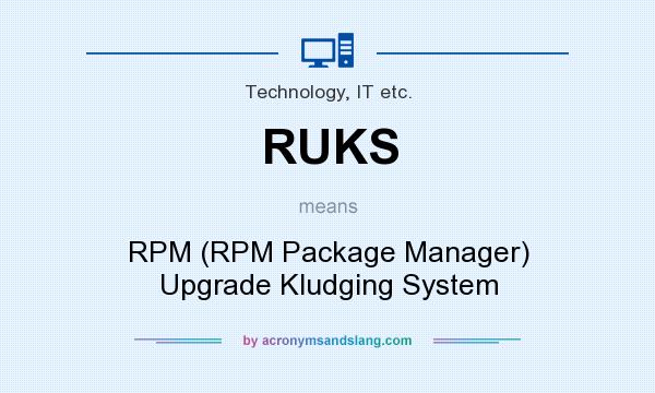 What does RUKS mean? It stands for RPM (RPM Package Manager) Upgrade Kludging System