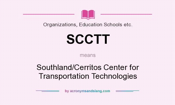 What does SCCTT mean? It stands for Southland/Cerritos Center for Transportation Technologies