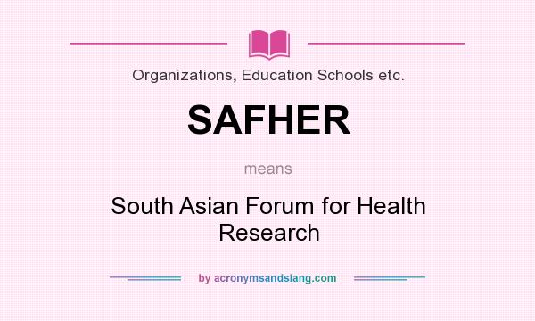 What does SAFHER mean? It stands for South Asian Forum for Health Research