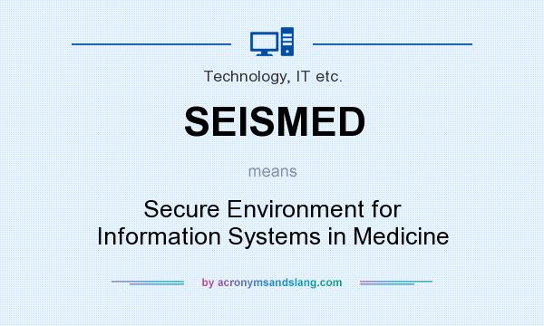 What does SEISMED mean? It stands for Secure Environment for Information Systems in Medicine
