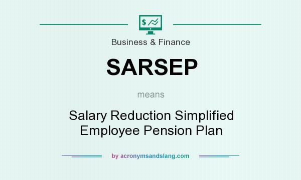 What does SARSEP mean? It stands for Salary Reduction Simplified Employee Pension Plan