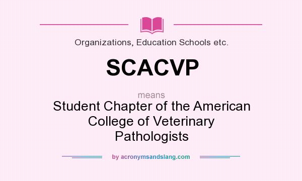 What does SCACVP mean? It stands for Student Chapter of the American College of Veterinary Pathologists