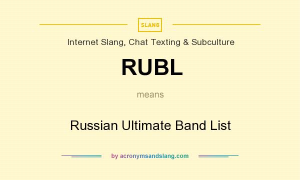 What does RUBL mean? It stands for Russian Ultimate Band List