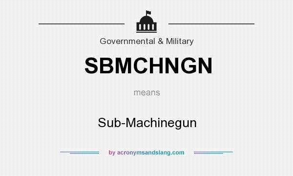 What does SBMCHNGN mean? It stands for Sub-Machinegun