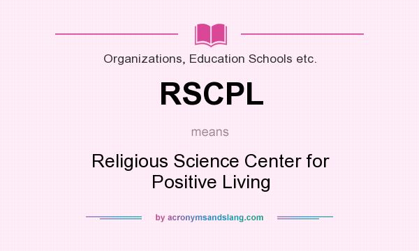What does RSCPL mean? It stands for Religious Science Center for Positive Living