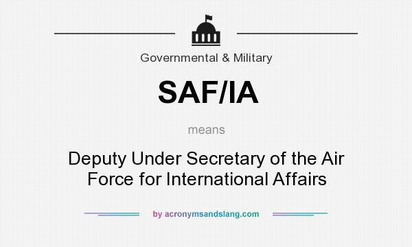 What does SAF/IA mean? It stands for Deputy Under Secretary of the Air Force for International Affairs