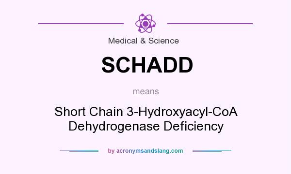 What does SCHADD mean? It stands for Short Chain 3-Hydroxyacyl-CoA Dehydrogenase Deficiency