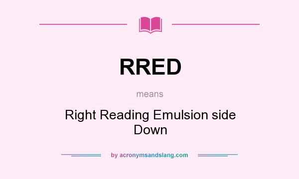 What does RRED mean? It stands for Right Reading Emulsion side Down