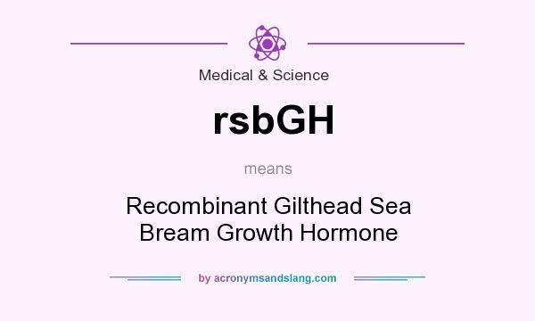 What does rsbGH mean? It stands for Recombinant Gilthead Sea Bream Growth Hormone