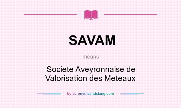 What does SAVAM mean? It stands for Societe Aveyronnaise de Valorisation des Meteaux