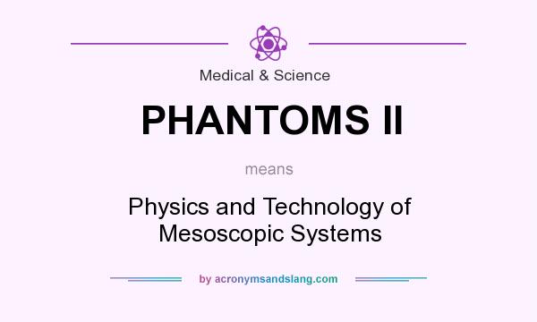 What does PHANTOMS II mean? It stands for Physics and Technology of Mesoscopic Systems