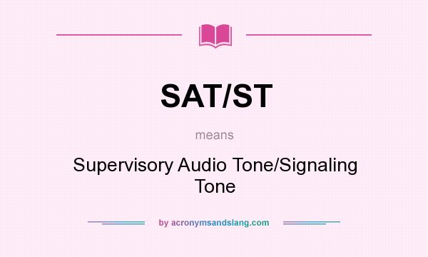What does SAT/ST mean? It stands for Supervisory Audio Tone/Signaling Tone