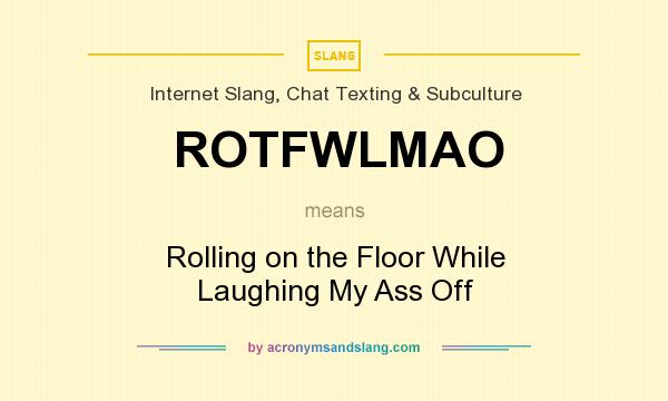 What does ROTFWLMAO mean? It stands for Rolling on the Floor While Laughing My Ass Off
