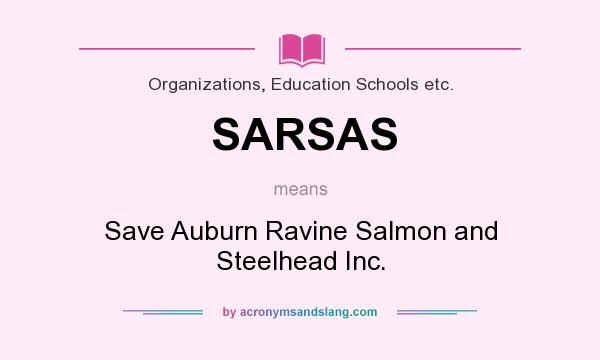 What does SARSAS mean? It stands for Save Auburn Ravine Salmon and Steelhead Inc.