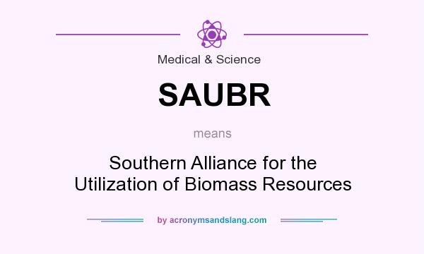 What does SAUBR mean? It stands for Southern Alliance for the Utilization of Biomass Resources