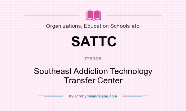 What does SATTC mean? It stands for Southeast Addiction Technology Transfer Center
