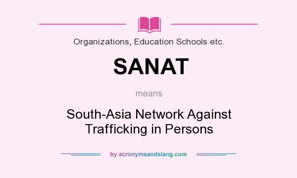 What does SANAT mean? It stands for South-Asia Network Against Trafficking in Persons