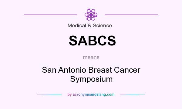 What does SABCS mean? It stands for San Antonio Breast Cancer Symposium