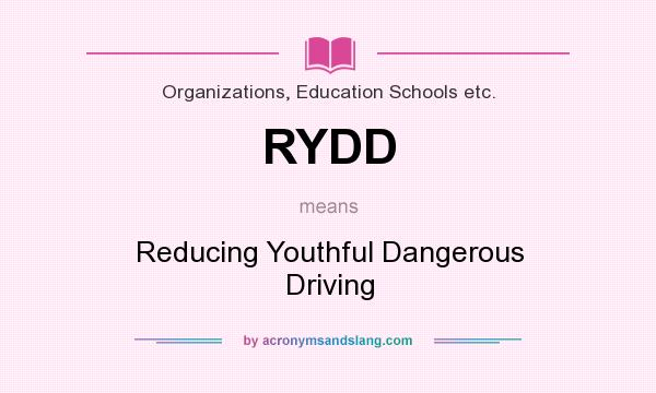 What does RYDD mean? It stands for Reducing Youthful Dangerous Driving