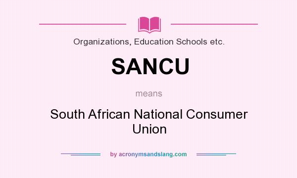 What does SANCU mean? It stands for South African National Consumer Union