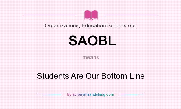 What does SAOBL mean? It stands for Students Are Our Bottom Line